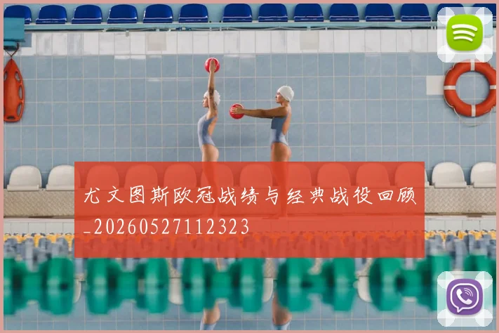 尤文图斯欧冠战绩与经典战役回顾_20260527112323