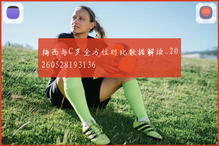 梅西与C罗全方位对比数据解读_20260528193136